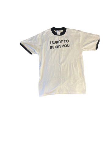(M) “I want to be on you” tee